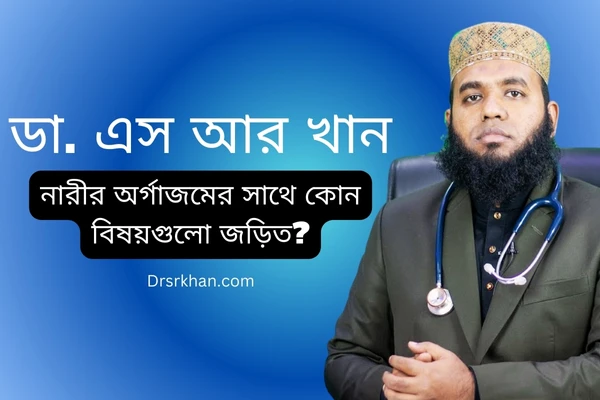 নারীর অর্গাজমের সাথে কোন বিষয়গুলো জড়িত? – ডা. এস আর খান