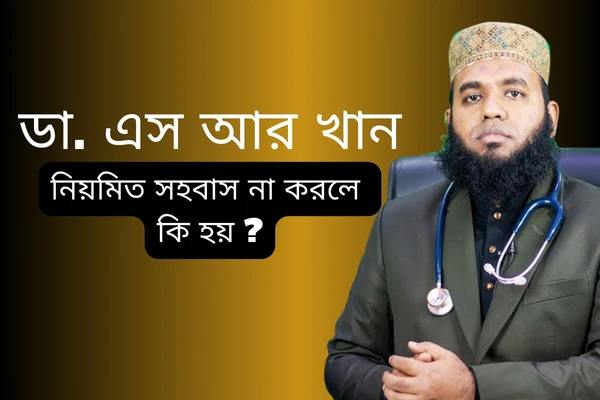 নিয়মিত সহবাস না করলে কি হয়? – ডা. এস আর খান