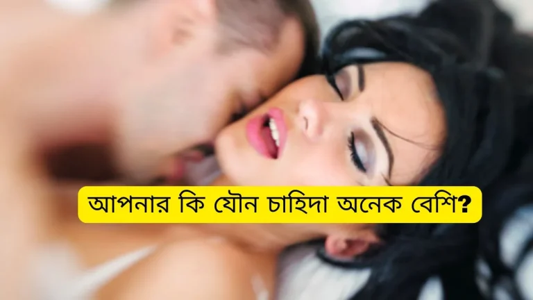 আপনার কি যৌন চাহিদা বেশি? জেনে নিন কারণ ও সমাধান!