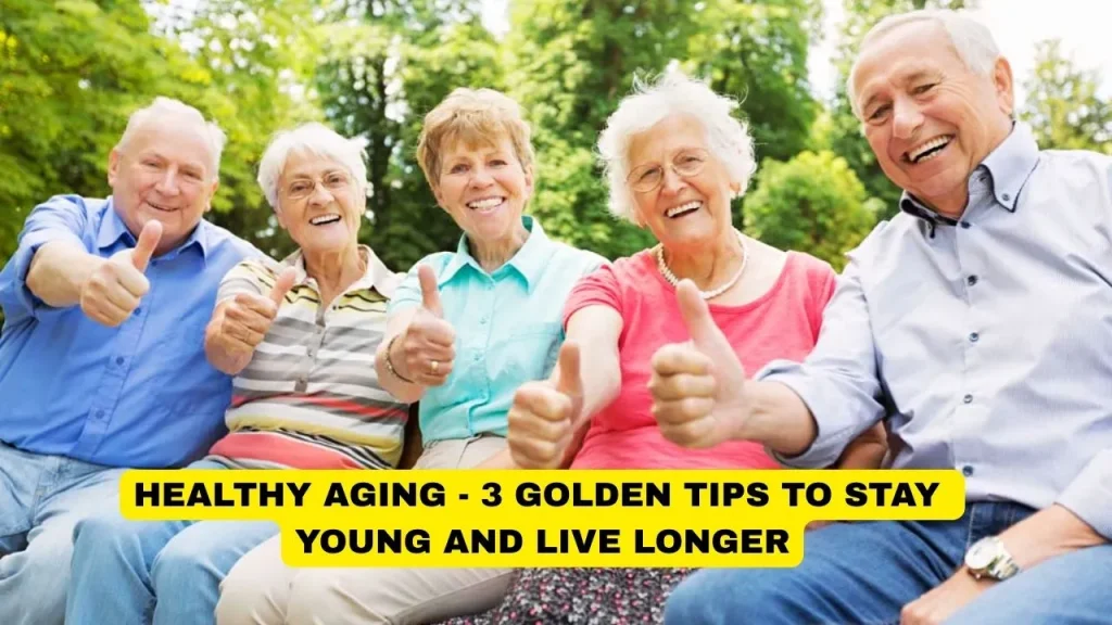 Healthy Aging - 3 Golden Tips to Stay Young and Live Longer