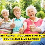 Healthy Aging - 3 Golden Tips to Stay Young and Live Longer