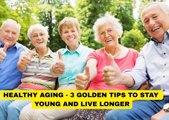 Healthy Aging – 3 Golden Tips to Stay Young & Live Longer