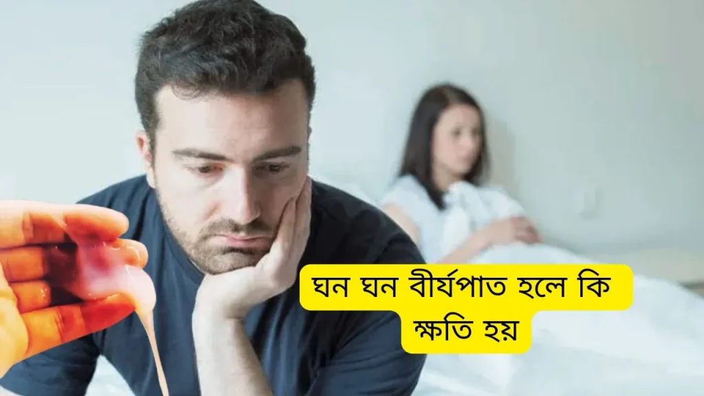 ঘন ঘন বীর্যপাত হলে কি ক্ষতি হয়
